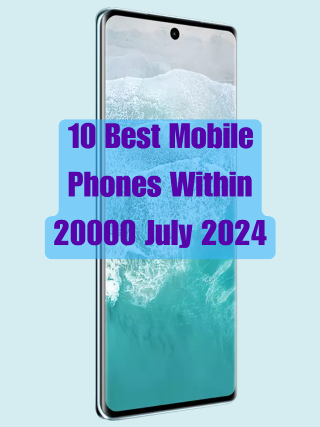 10 Best Mobile Phones Within 20000 July 2024